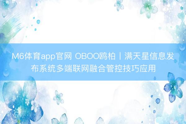M6体育app官网 OBOO鸥柏丨满天星信息发布系统多端联网融合管控技巧应用