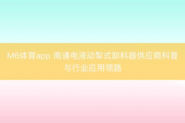 M6体育app 南通电液动犁式卸料器供应商科普与行业应用领路