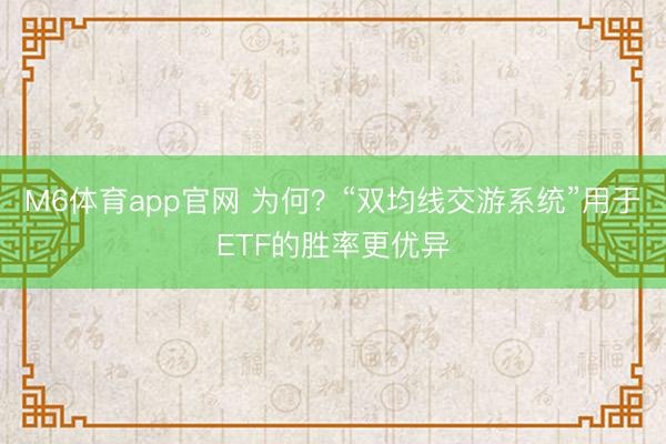 M6体育app官网 为何？“双均线交游系统”用于ETF的胜率更优异